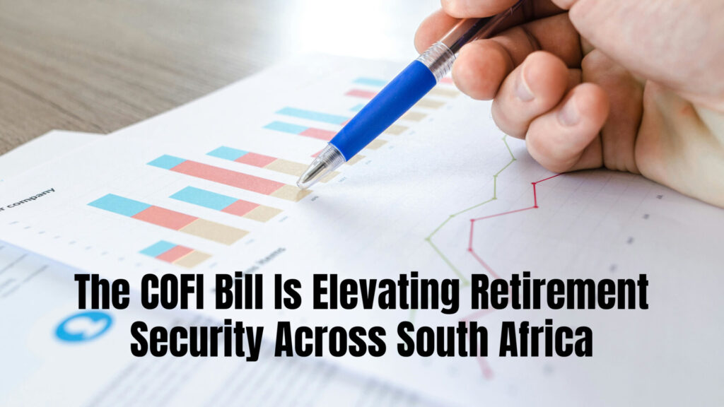 The COFI Bill Is Elevating Retirement Security Across South Africa 1 The COFI Bill Represents a Major Shift in Retirement Protection